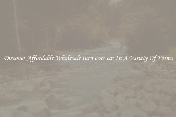 Discover Affordable Wholesale turn over car In A Variety Of Forms