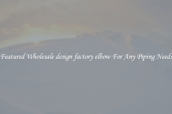 Featured Wholesale design factory elbow For Any Piping Needs