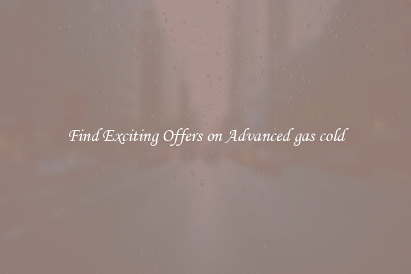 Find Exciting Offers on Advanced gas cold