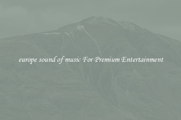 europe sound of music For Premium Entertainment
