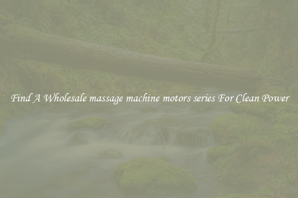 Find A Wholesale massage machine motors series For Clean Power