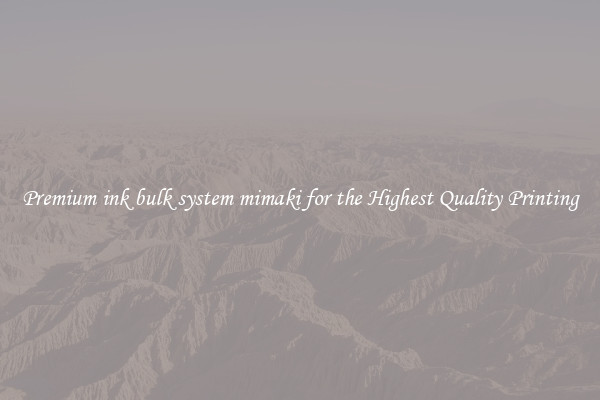 Premium ink bulk system mimaki for the Highest Quality Printing