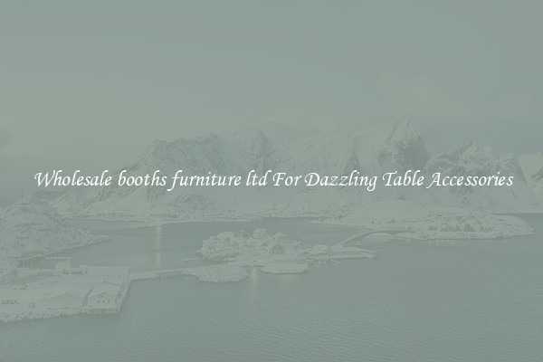 Wholesale booths furniture ltd For Dazzling Table Accessories
