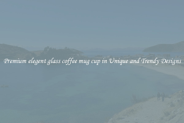 Premium elegent glass coffee mug cup in Unique and Trendy Designs