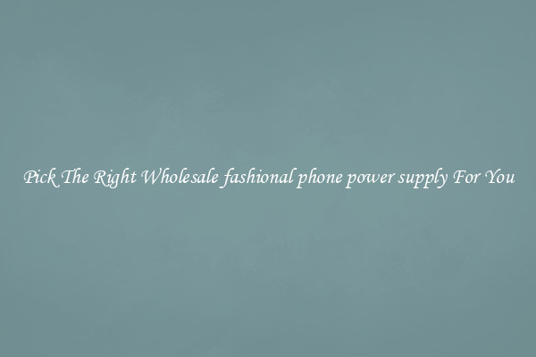 Pick The Right Wholesale fashional phone power supply For You