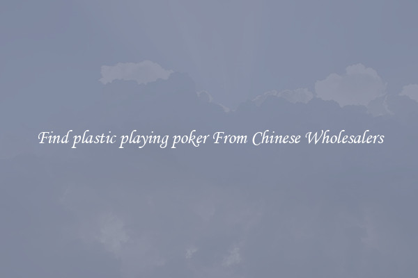 Find plastic playing poker From Chinese Wholesalers